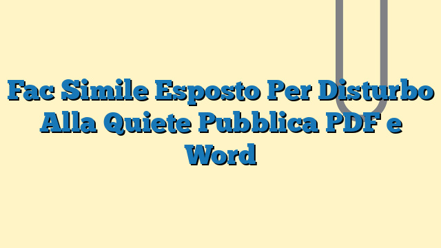 Fac Simile Esposto Per Disturbo Alla Quiete Pubblica PDF e Word