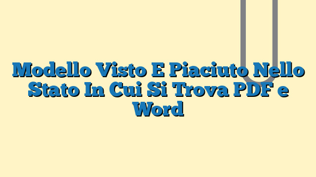 Modello Visto E Piaciuto Nello Stato In Cui Si Trova PDF e Word