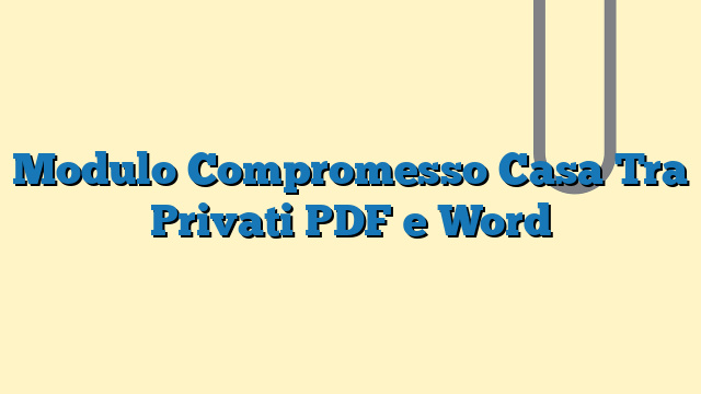 Modulo Compromesso Casa Tra Privati PDF e Word