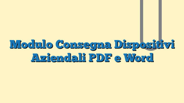 Modulo Consegna Dispositivi Aziendali PDF e Word