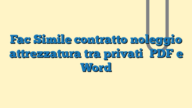 Fac Simile contratto noleggio attrezzatura tra privati​ PDF e Word